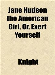 Jane Hudson the American Girl, Or, Exert Yourself,1152565184,9781152565180