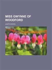 Miss Gwynne of Woodford,115095034X,9781150950346