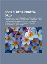 Nosilci reda črnega orla Nikolaj II. Ruski, Napoleon Bonaparte, Friderik Viljem I. Pruski, Franc Jožef I. Habsburško-Lotarinški,1233020935,9781233020935