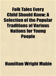 Folk Tales Every Child Should Know; A Selection of the Popular Traditions of Various Nations for Young People,1152911058,9781152911055