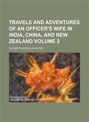Travels and adventures of an officer's wife in India, China, and New Zealand Volume 2,1236476794,9781236476791
