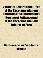 Verbatim Records and Texts of the Recommendations Relative to the International Regime of Railways and of the Recommendations Relative to Ports,1153200007,9781153200004
