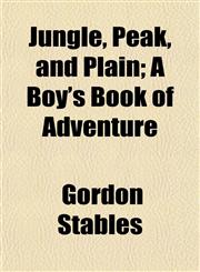 Jungle, Peak, and Plain; A Boy's Book of Adventure,1152358928,9781152358928