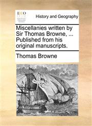 Miscellanies written by Sir Thomas Browne, ... Published from his original manuscripts.,1140711083,9781140711087