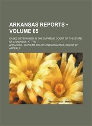 Arkansas Reports (Volume 65); Cases Determined in the Supreme Court of the State of Arkansas, at The,1154357899,9781154357899