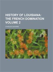 History of Louisiana Volume 2;  The French domination,1153923467,9781153923460