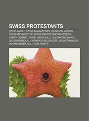 Swiss Protestants Swiss Amish, Swiss Anabaptists, Swiss Calvinists, Swiss Mennonites, Swiss Protestant ministers, Henry Dunant,1157142818,9781157142812
