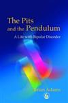 The Pits and the Pendulum A Life with Bipolar Disorder,1843101041,9781843101048