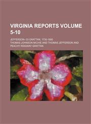 Virginia Reports; Jefferson--33 Grattan, 1730-1880 Volume 5-10,1236597362,9781236597366