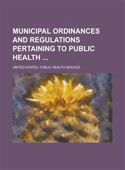 Municipal Ordinances and Regulations Pertaining to Public Health,1236778138,9781236778130