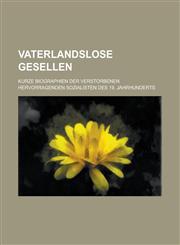 Vaterlandslose Gesellen; Kurze Biographien Der Verstorbenen Hervorragenden Sozialisten Des 19. Jahrhunderts,1234561638,9781234561635