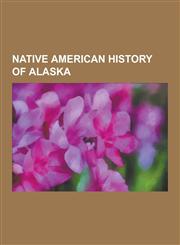 Native American History of Alaska Adamagan, Aleut People, Anangula Archeological District, Arctic Small Tool Tradition, Birnirk Site, Gallagher Flint,1230839488,9781230839486