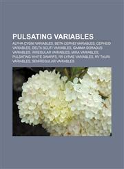 Pulsating variables Alpha Cygni variables, Beta Cephei variables, Cepheid variables, Delta Scuti variables, Gamma Doradus variables,1157383890,9781157383895