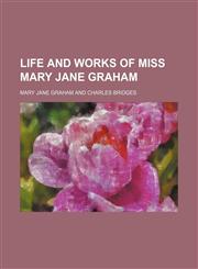 Life and works of Miss Mary Jane Graham,1151212180,9781151212184