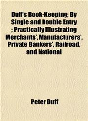 Duff's Book-Keeping; By Single and Double Entry ; Practically Illustrating Merchants', Manufacturers', Private Bankers', Railroad, and National,1152513095,9781152513099