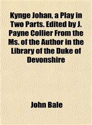 Kynge Johan, a Play in Two Parts. Edited by J. Payne Collier From the Ms. of the Author in the Library of the Duke of Devonshire,1151486450,9781151486455