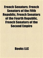 French Senators French Senators of the Fifth Republic, French Senators of the Fourth Republic, French Senators of the Second Empire,1157837484,9781157837480