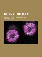 Helen of the Glen; A Tale of the Scotch Covenanters,1154577600,9781154577600