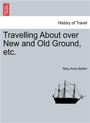 Travelling About over New and Old Ground, etc.,1241525242,9781241525248