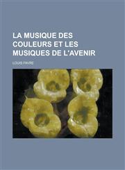 La Musique Des Couleurs Et Les Musiques de L'Avenir,1153488914,9781153488914