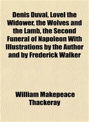 Denis Duval, Lovel the Widower, the Wolves and the Lamb, the Second Funeral of Napoleon With Illustrations by the Author and by Frederick Walker,115202406X,9781152024069