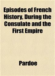 Episodes of French History, During the Consulate and the First Empire,1152526073,9781152526075