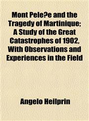 Mont Pelée and the Tragedy of Martinique; A Study of the Great Catastrophes of 1902, With Observations and Experiences in the Field,1152182862,9781152182868