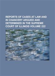 Reports of cases at law and in chancery argued and determined in the Supreme Court of Illinois Volume 222,1234285002,9781234285005