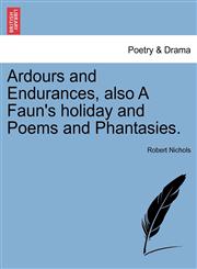 Ardours and Endurances, Also a Faun's Holiday and Poems and Phantasies.,1241542821,9781241542825