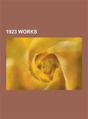 1923 Works 1923 Architecture, 1923 Ballet Premieres, 1923 Books, 1923 Compositions, 1923 Films, 1923 Musicals, 1923 Operas, 1923,1230557601,9781230557601