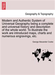 Modern and Authentic System of Universal Geography being a complete and universal history and description of the whole world. To illustrate the work are introduced maps, charts and numerous engravings, etc.,1241563705,9781241563707