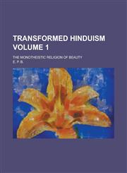Transformed Hinduism; The Monotheistic Religion of Beauty Volume 1,1236898583,9781236898586