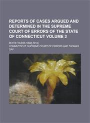 Reports of Cases Argued and Determined in the Supreme Court of Errors of the State of Connecticut; In the Years 1802[-1813] Volume 3,1234155206,9781234155209