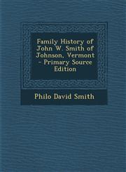Family History of John W. Smith of Johnson, Vermont - Primary Source Edition,129489210X,9781294892106