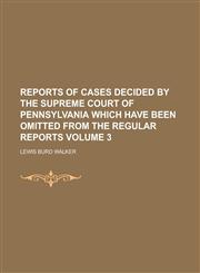 Reports of Cases Decided by the Supreme Court of Pennsylvania Which Have Been Omitted from the Regular Reports Volume 3,1234228890,9781234228897