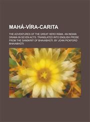 Mahá-víra-carita; The Adventures of the Great Hero Ráma. An Indian Drama in Seven Acts. Translated into English Prose from the Sanskrit of Bhavabhúti. By John Pickford,1236895169,9781236895165