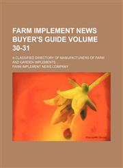 Farm implement news buyer's guide Volume 30-31 ; a classified directory of manufacturers of farm and garden implements,1231052929,9781231052921