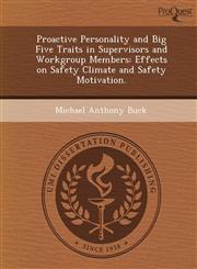 Proactive Personality and Big Five Traits in Supervisors and Workgroup Members Effects on Safety Climate and Safety Motivation.,1249066093,9781249066095