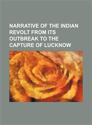 Narrative of the Indian revolt from its outbreak to the capture of Lucknow,1235995135,9781235995132
