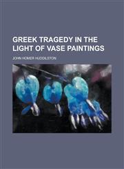Greek Tragedy in the Light of Vase Paintings,1152934945,9781152934948