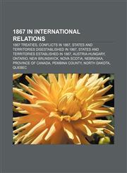 1867 in international relations 1867 treaties, Conflicts in 1867, States and territories disestablished in 1867,1155984404,9781155984407