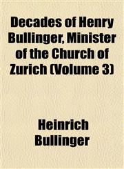 Decades of Henry Bullinger, Minister of the Church of Zurich (Volume 3),1153337606,9781153337601