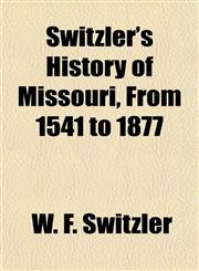 Switzler's History of Missouri, From 1541 to 1877,115486362X,9781154863628