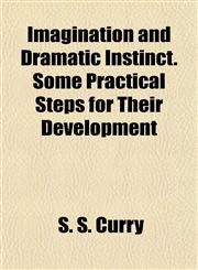 Imagination and Dramatic Instinct. Some Practical Steps for Their Development,1154955869,9781154955866