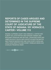 Reports of Cases Argued and Determined in the Supreme Court of Judicature of the State of Indiana | by Horace E. Carter (Volume 113),1150230142,9781150230141
