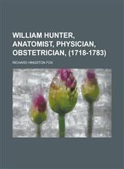 William Hunter, Anatomist, Physician, Obstetrician, (1718-1783),1151708402,9781151708403