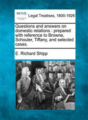 Questions and answers on domestic relations prepared with reference to Browne, Schouler, Tiffany, and selected cases.,1240025890,9781240025893