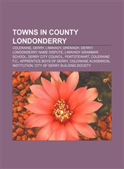 Towns in County Londonderry Coleraine, Derry, Limavady, Drenagh, Derry|Londonderry name dispute, Limavady Grammar School, Derry City Council,1156640245,9781156640241