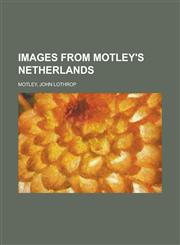 Images from Motley's Netherlands,1153630044,9781153630047