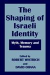 The Shaping of Israeli Identity Myth, Memory and Trauma,0714641634,9780714641638